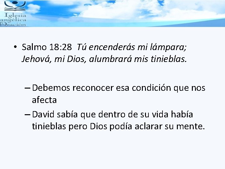  • Salmo 18: 28 Tú encenderás mi lámpara; Jehová, mi Dios, alumbrará mis