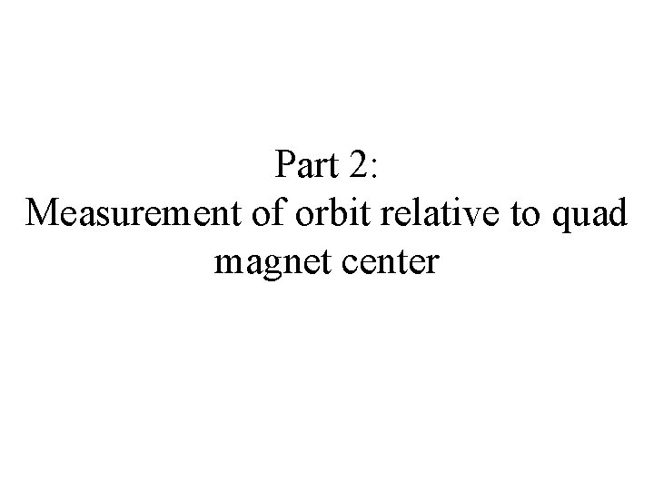 Part 2: Measurement of orbit relative to quad magnet center 