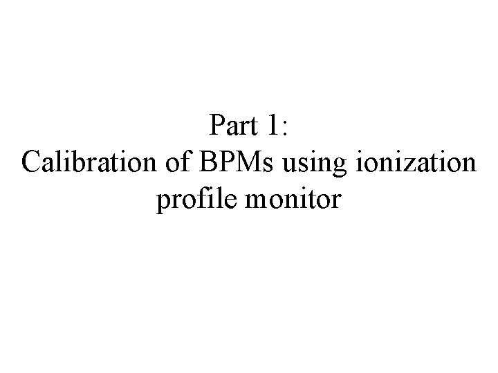 Part 1: Calibration of BPMs using ionization profile monitor 