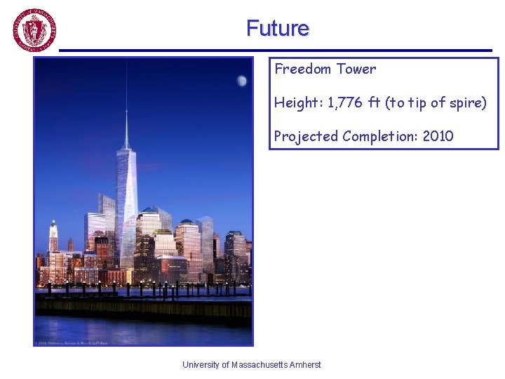 Future Freedom Tower Height: 1, 776 ft (to tip of spire) Projected Completion: 2010