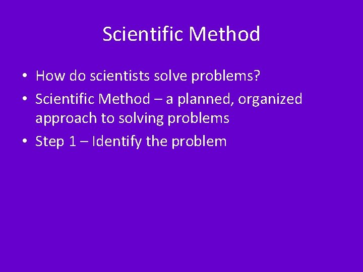 Scientific Method • How do scientists solve problems? • Scientific Method – a planned,