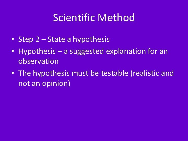 Scientific Method • Step 2 – State a hypothesis • Hypothesis – a suggested