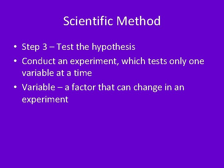 Scientific Method • Step 3 – Test the hypothesis • Conduct an experiment, which