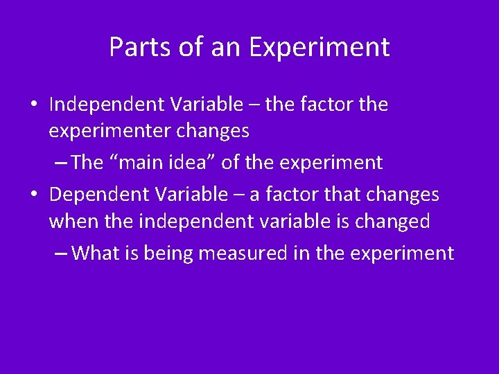 Parts of an Experiment • Independent Variable – the factor the experimenter changes –