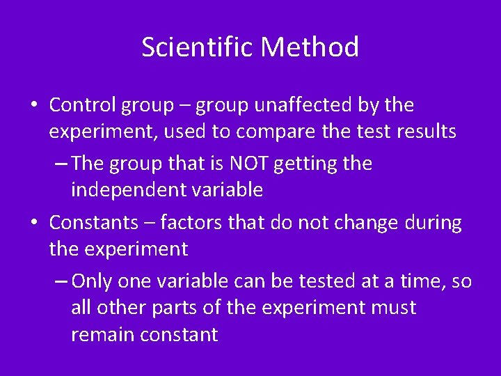 Scientific Method • Control group – group unaffected by the experiment, used to compare