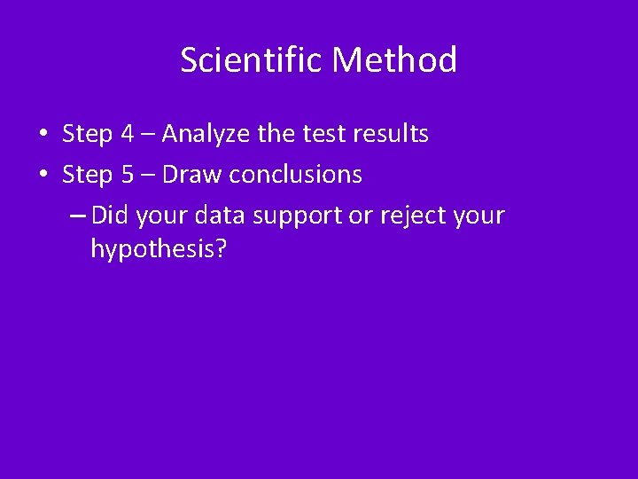 Scientific Method • Step 4 – Analyze the test results • Step 5 –