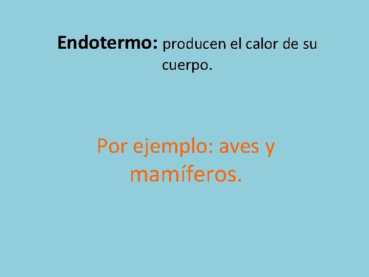 Endotermo: producen el calor de su cuerpo. Por ejemplo: aves y mamíferos. 