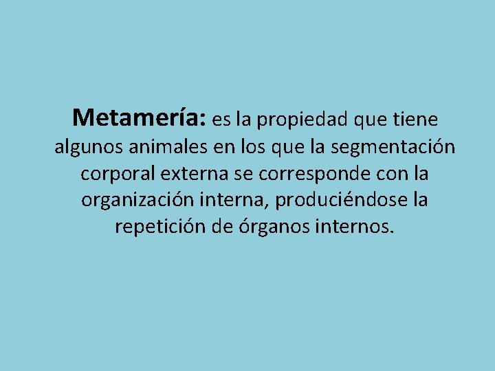 Metamería: es la propiedad que tiene algunos animales en los que la segmentación corporal