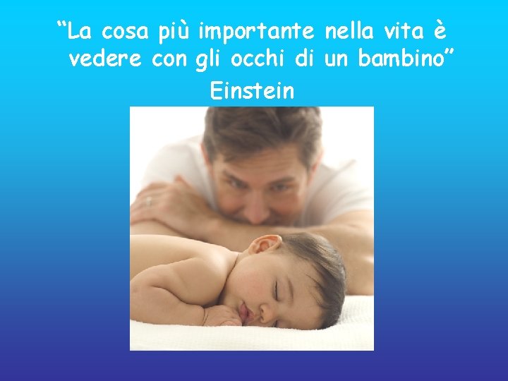 “La cosa più importante nella vita è vedere con gli occhi di un bambino”