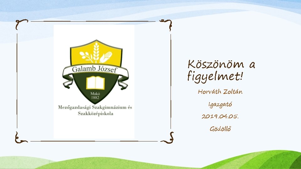 Köszönöm a figyelmet! Horváth Zoltán Igazgató 2019. 04. 05. Gödöllő 