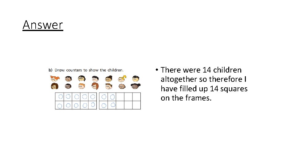 Answer • There were 14 children altogether so therefore I have filled up 14