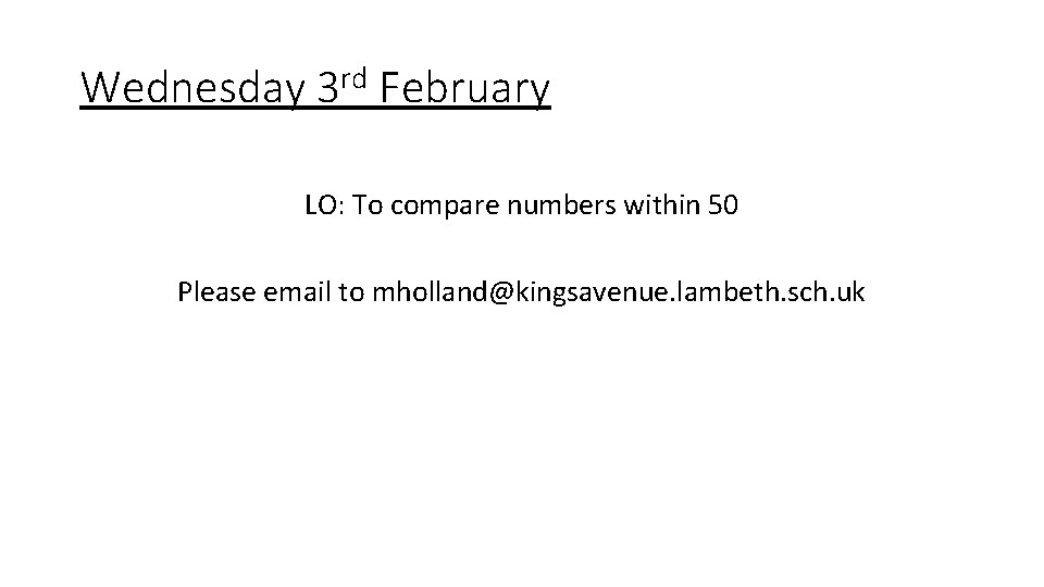 Wednesday 3 rd February LO: To compare numbers within 50 Please email to mholland@kingsavenue.