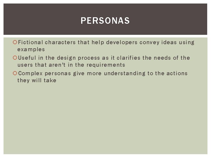 PERSONAS Fictional characters that help developers convey ideas using examples Useful in the design