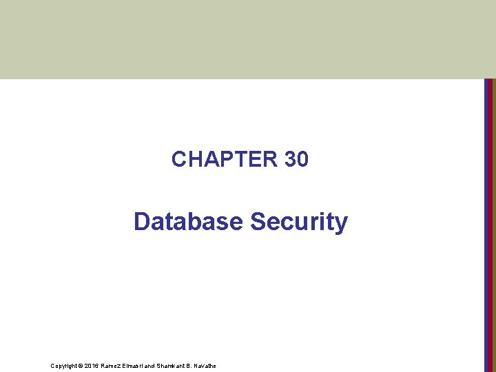 CHAPTER 30 Database Security Copyright © 2016 Ramez Elmasri and Shamkant B. Navathe 