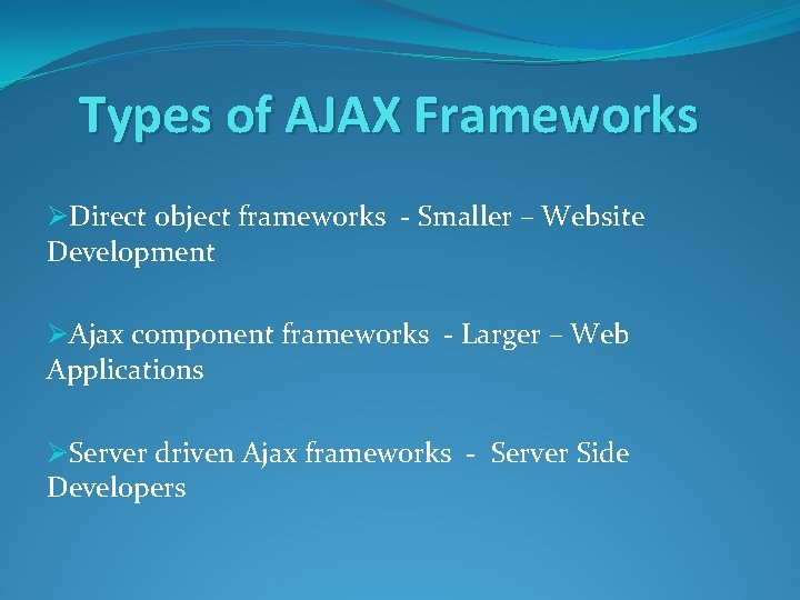 Types of AJAX Frameworks ØDirect object frameworks - Smaller – Website Development ØAjax component