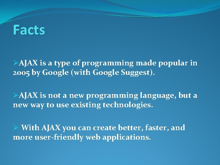 Facts ØAJAX is a type of programming made popular in 2005 by Google (with