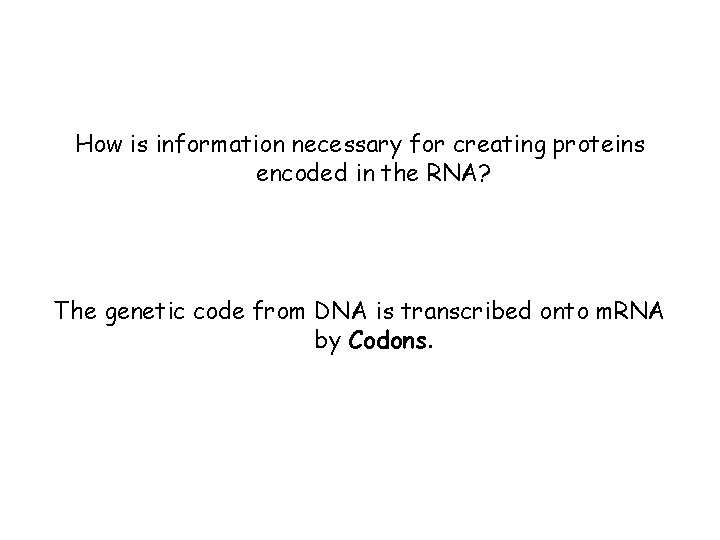 How is information necessary for creating proteins encoded in the RNA? The genetic code