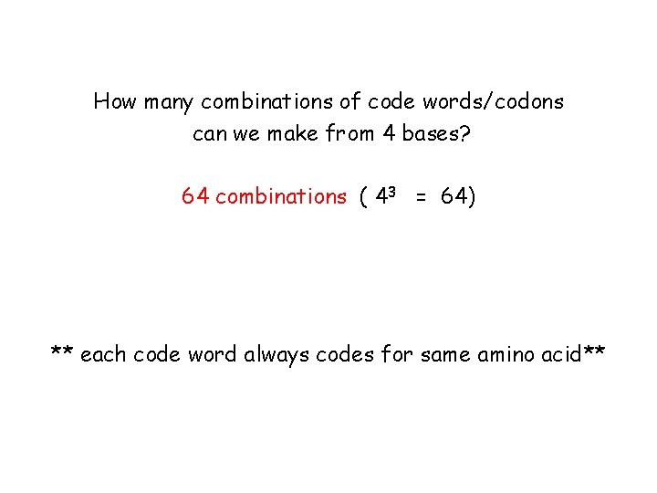 How many combinations of code words/codons can we make from 4 bases? 64 combinations