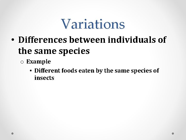 Variations • Differences between individuals of the same species o Example • Different foods