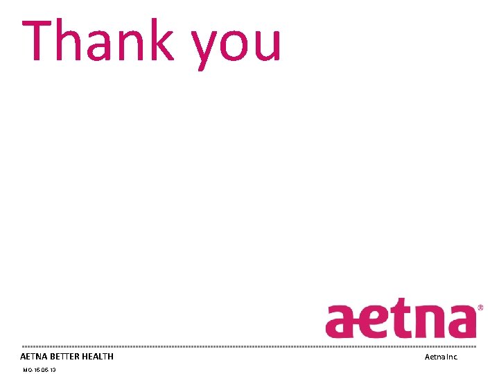 Thank you AETNA BETTER HEALTH MO-15 -05 -13 Aetna Inc. 