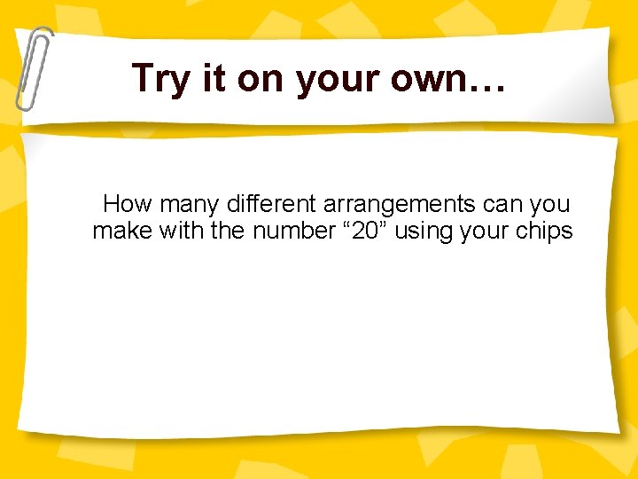 Try it on your own… How many different arrangements can you make with the