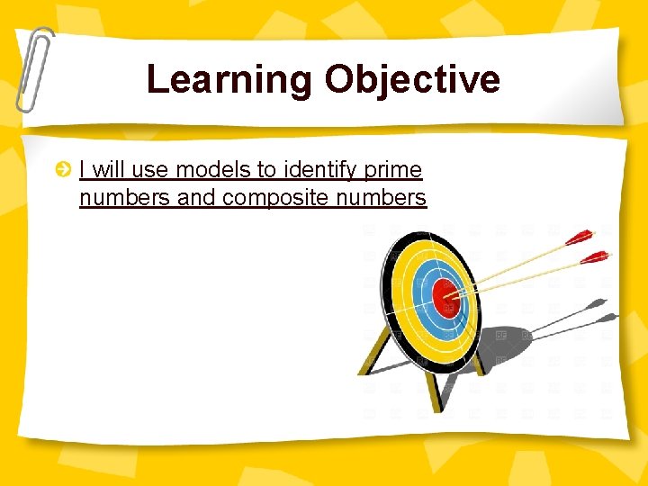 Learning Objective I will use models to identify prime numbers and composite numbers 