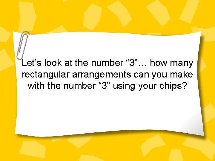 Let’s look at the number “ 3”… how many rectangular arrangements can you make