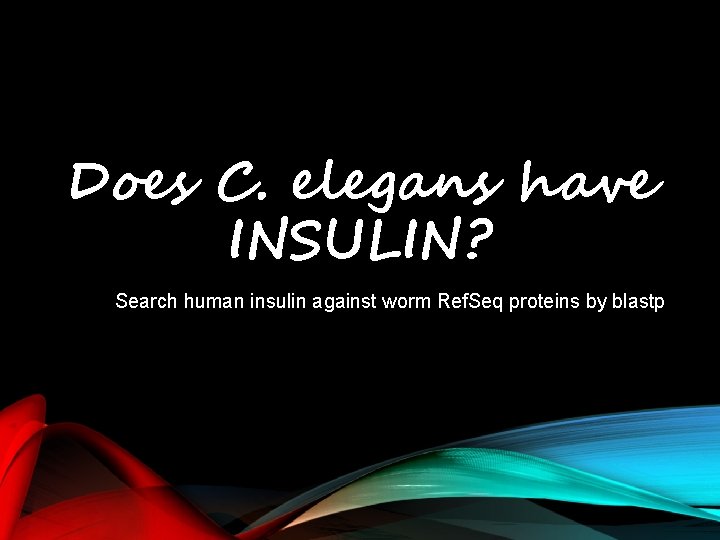 Does C. elegans have INSULIN? Search human insulin against worm Ref. Seq proteins by