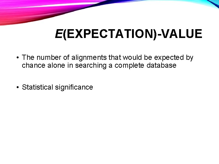 E(EXPECTATION)-VALUE • The number of alignments that would be expected by chance alone in