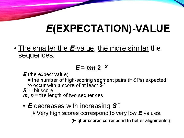 E(EXPECTATION)-VALUE • The smaller the E-value, the more similar the sequences. E = mn