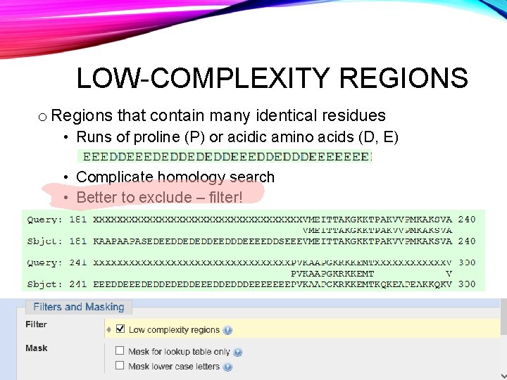 LOW-COMPLEXITY REGIONS o Regions that contain many identical residues • Runs of proline (P)