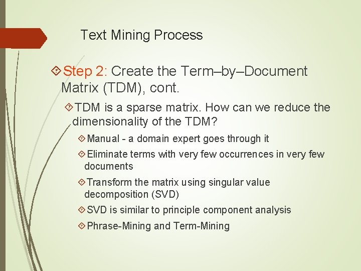 Text Mining Process Step 2: Create the Term–by–Document Matrix (TDM), cont. TDM is a