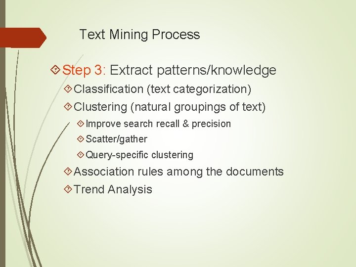 Text Mining Process Step 3: Extract patterns/knowledge Classification (text categorization) Clustering (natural groupings of