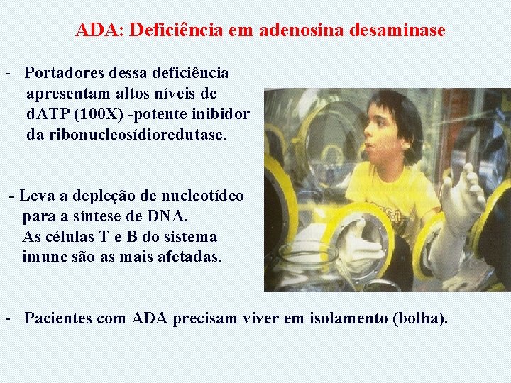 ADA: Deficiência em adenosina desaminase - Portadores dessa deficiência apresentam altos níveis de d.