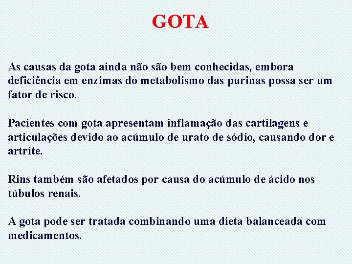 GOTA As causas da gota ainda não são bem conhecidas, embora deficiência em enzimas