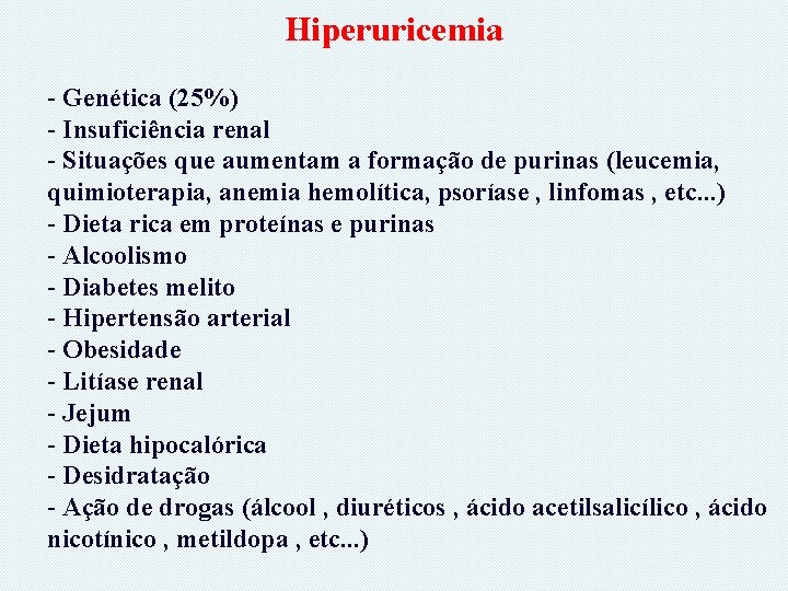 Hiperuricemia - Genética (25%) - Insuficiência renal - Situações que aumentam a formação de