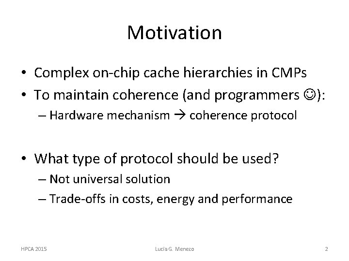 Motivation • Complex on-chip cache hierarchies in CMPs • To maintain coherence (and programmers