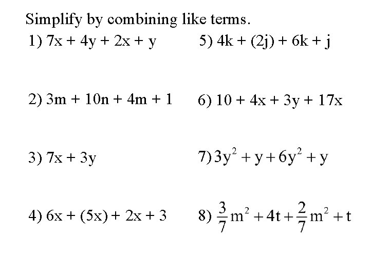 Simplify by combining like terms. 1) 7 x + 4 y + 2 x