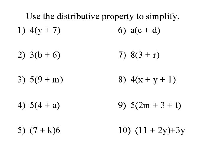 Use the distributive property to simplify. 1) 4(y + 7) 6) a(c + d)