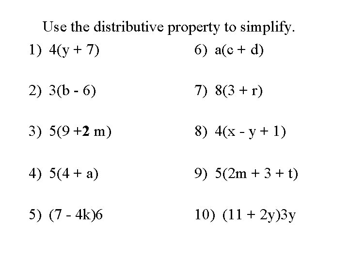 Use the distributive property to simplify. 1) 4(y + 7) 6) a(c + d)