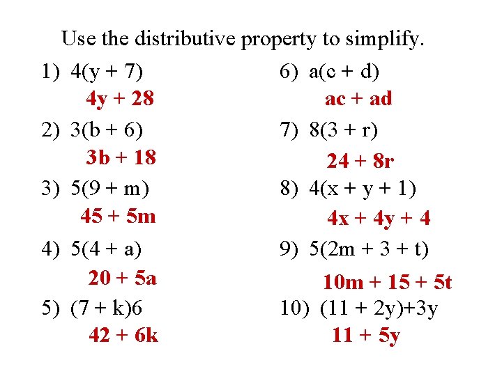 Use the distributive property to simplify. 1) 4(y + 7) 6) a(c + d)
