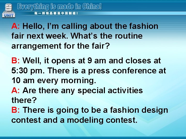 A: Hello, I’m calling about the fashion fair next week. What’s the routine arrangement