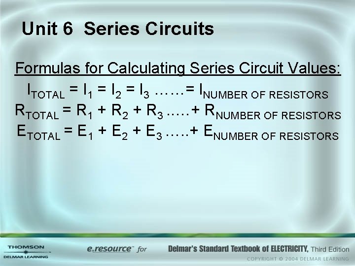Unit 6 Series Circuits Formulas for Calculating Series Circuit Values: ITOTAL = I 1