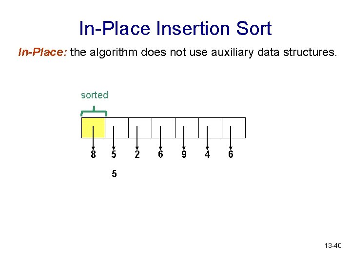 In-Place Insertion Sort In-Place: the algorithm does not use auxiliary data structures. sorted 8