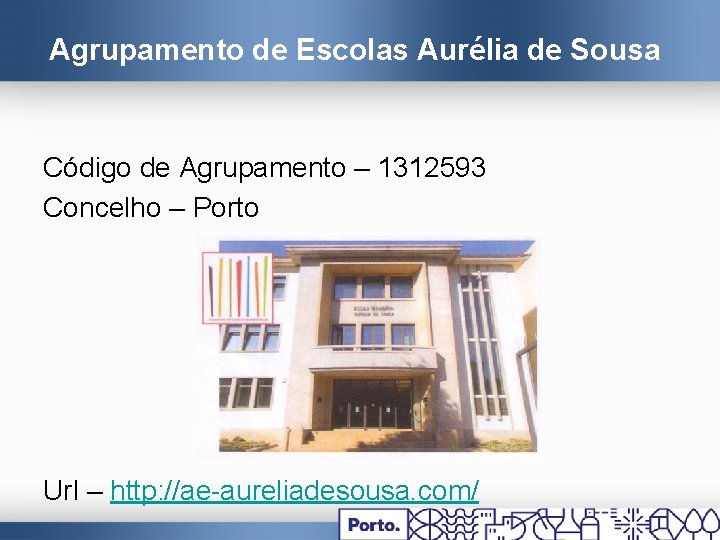Agrupamento de Escolas Aurélia de Sousa Código de Agrupamento – 1312593 Concelho – Porto