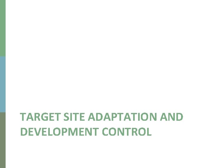 TARGET SITE ADAPTATION AND DEVELOPMENT CONTROL 