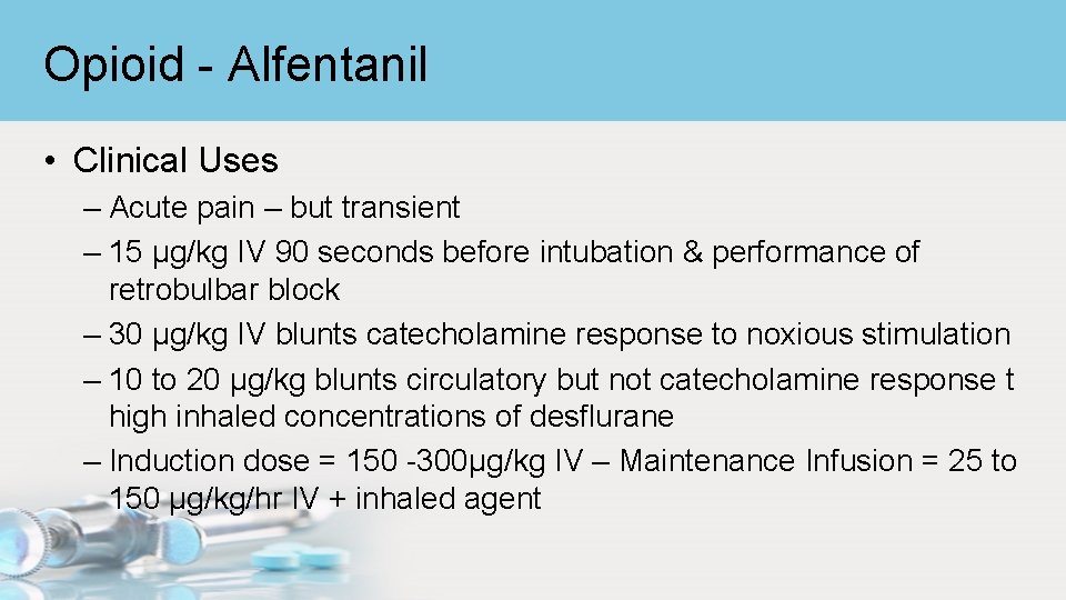 Opioid - Alfentanil • Clinical Uses – Acute pain – but transient – 15