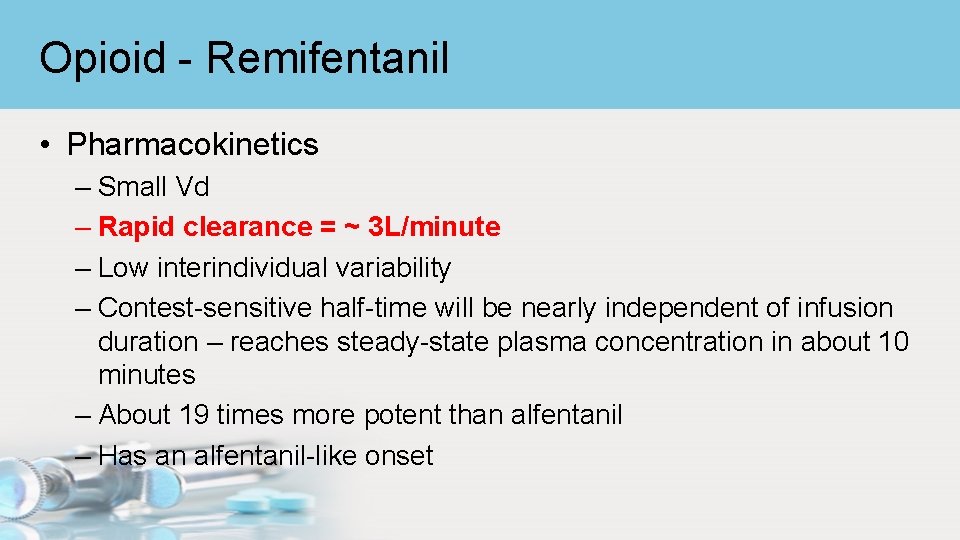 Opioid - Remifentanil • Pharmacokinetics – Small Vd – Rapid clearance = ~ 3