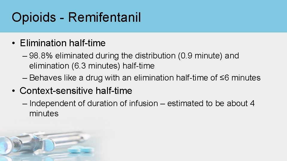 Opioids - Remifentanil • Elimination half-time – 98. 8% eliminated during the distribution (0.