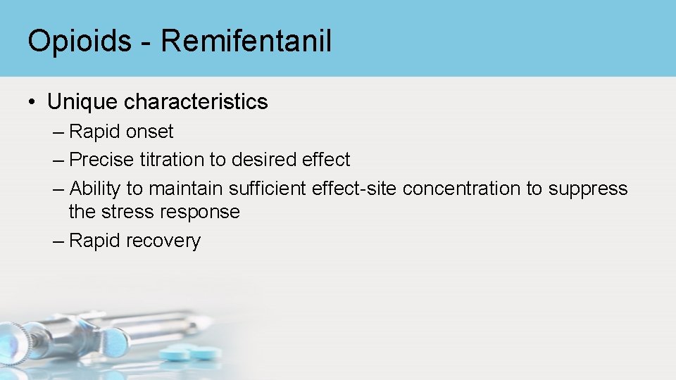 Opioids - Remifentanil • Unique characteristics – Rapid onset – Precise titration to desired
